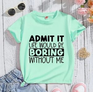 Admit it Life Would be Boring Without Me Tshirt